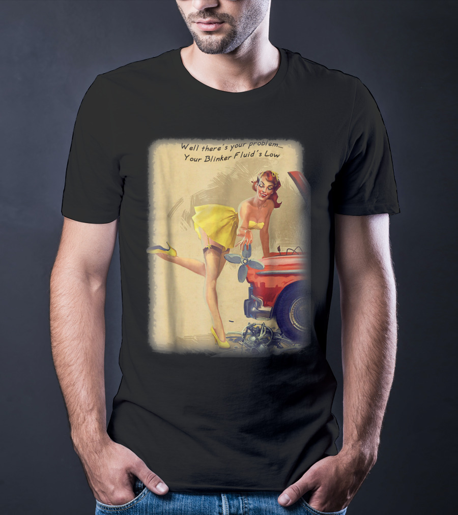 Well There's Your Problem - Your Blinker Fluid's Low Pin Up Funny Joke T-Shirt