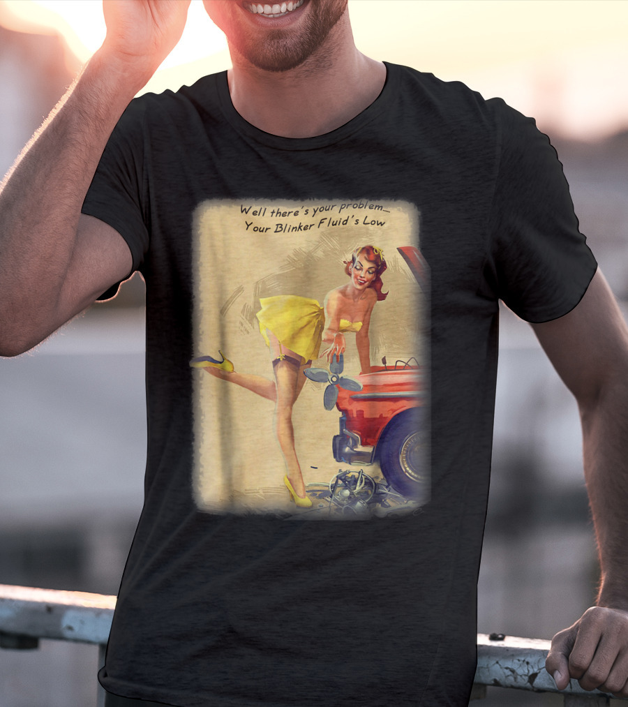 Well There's Your Problem - Your Blinker Fluid's Low Pin Up Funny Joke T-Shirt