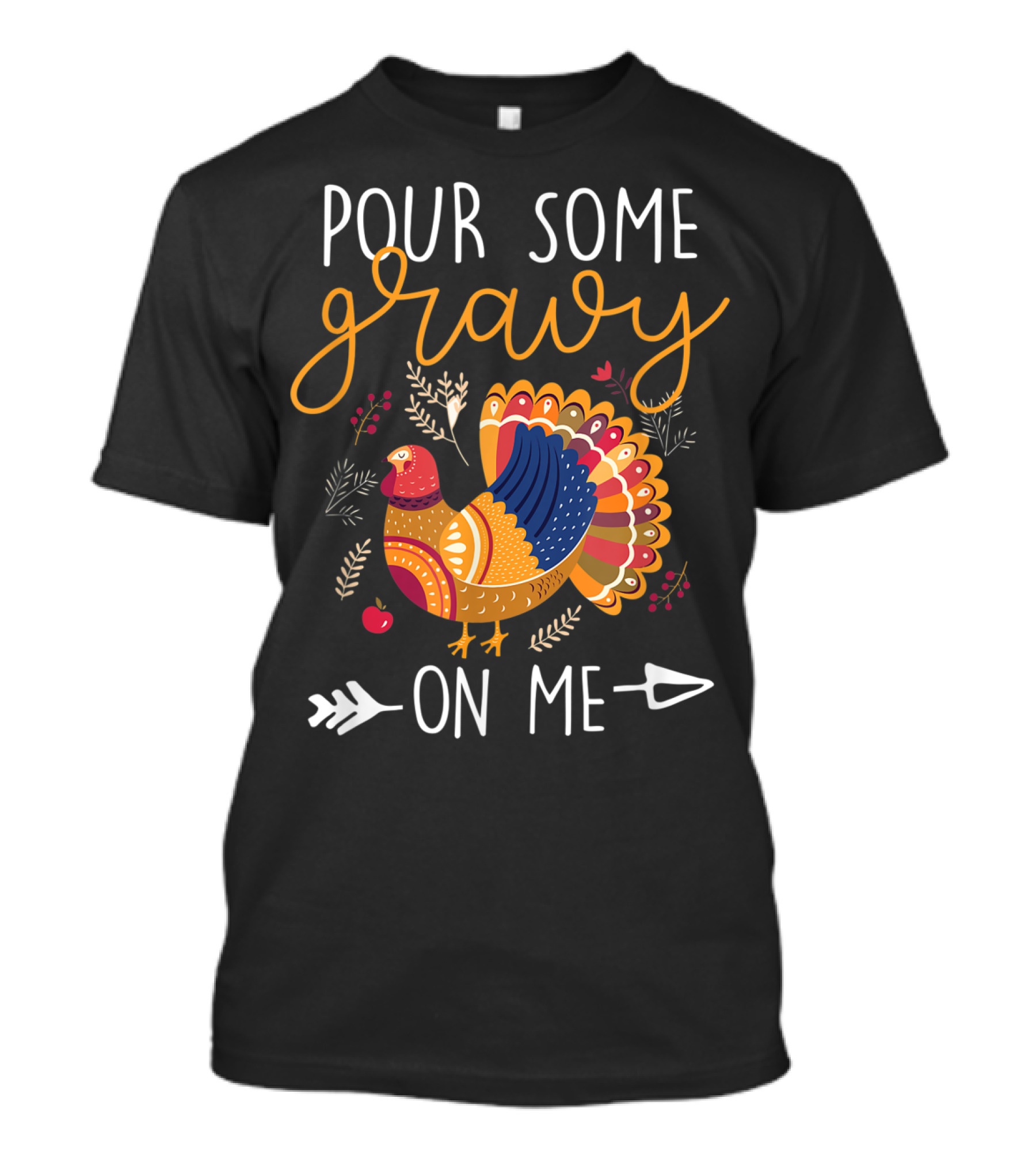Pour Some Gravy On Me Turkey With Colorful Feathers And Harvest Decor Elements T-Shirt