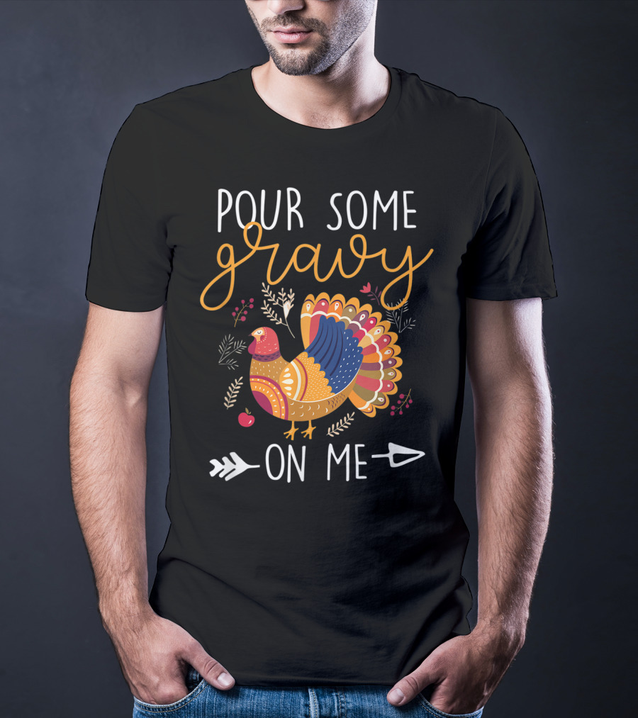 Pour Some Gravy On Me Turkey With Colorful Feathers And Harvest Decor Elements T-Shirt