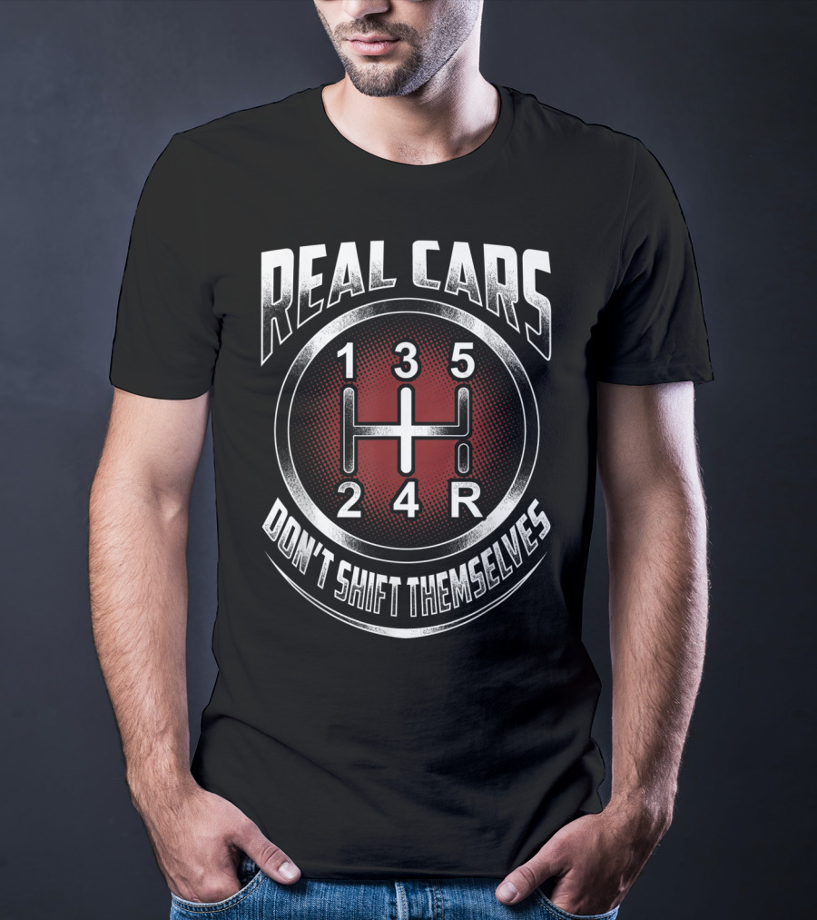 Real Cars Don't Shift Themselves Gear Shift Design 1 3 5 2 4 R T-Shirt