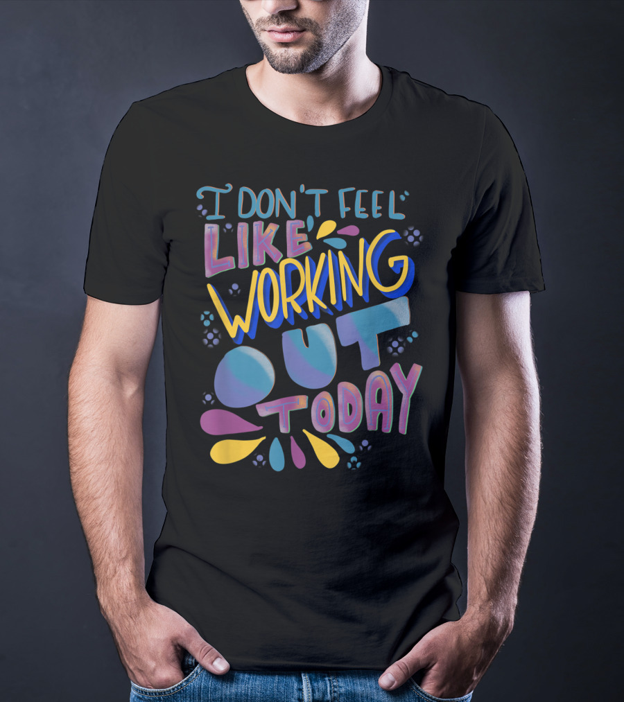 I Don't Feel Like Working Out Today Sarcastic Gym Women Funny Fitness Workout Gag T-Shirt