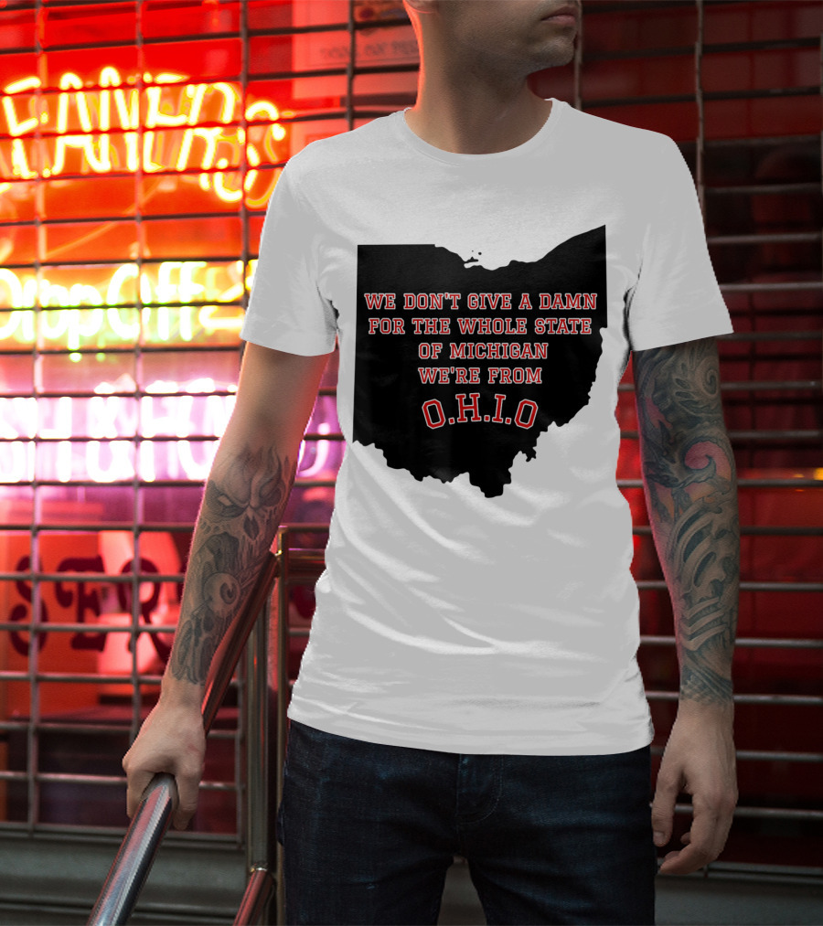 We Don't Give A Damn For The Whole State Of Michigan We're From O.H.I.O T-Shirt