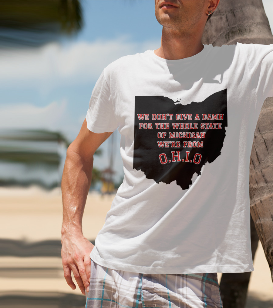 We Don't Give A Damn For The Whole State Of Michigan We're From O.H.I.O T-Shirt
