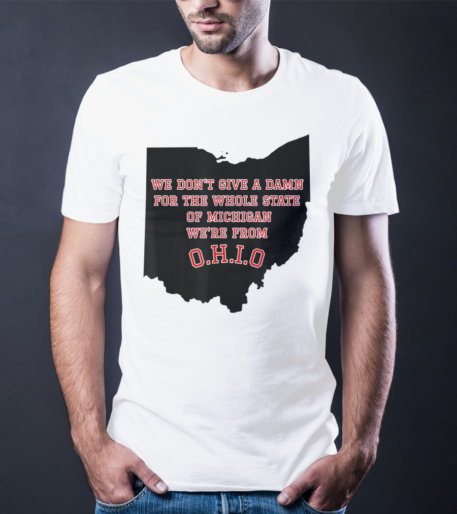 We Don't Give A Damn For The Whole State Of Michigan We're From O.H.I.O T-Shirt