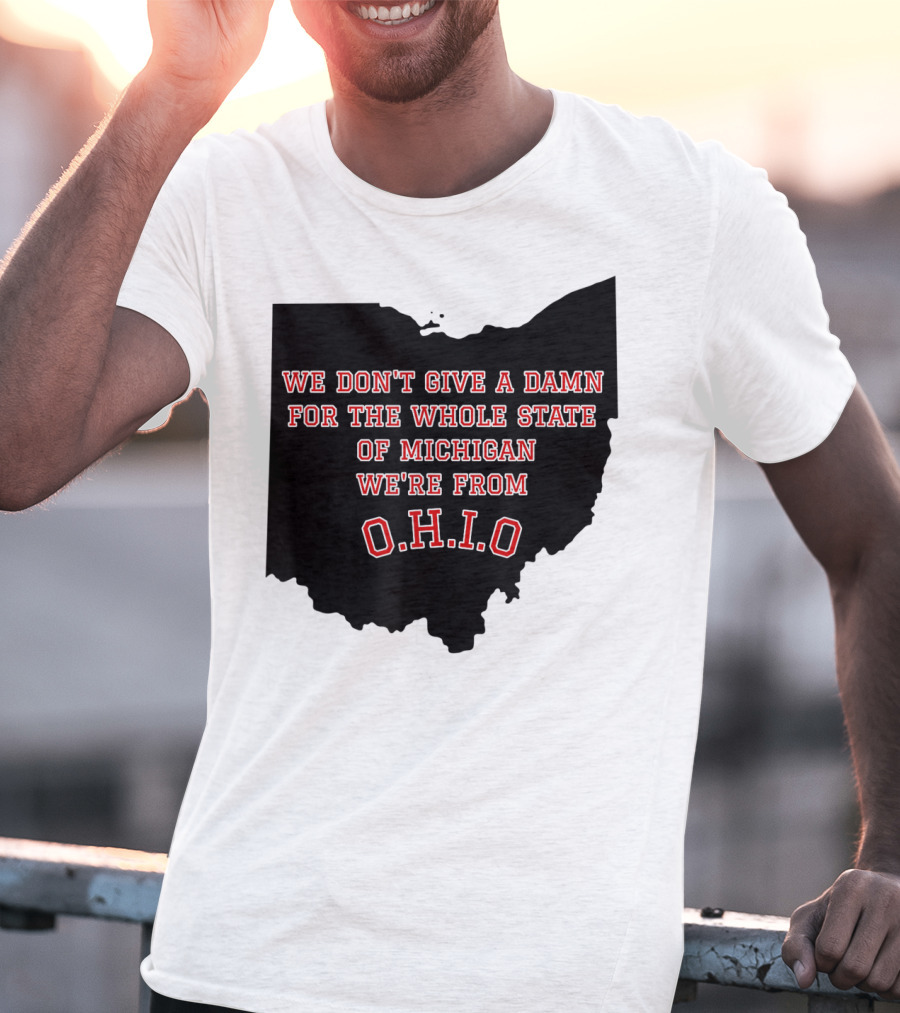 We Don't Give A Damn For The Whole State Of Michigan We're From O.H.I.O T-Shirt