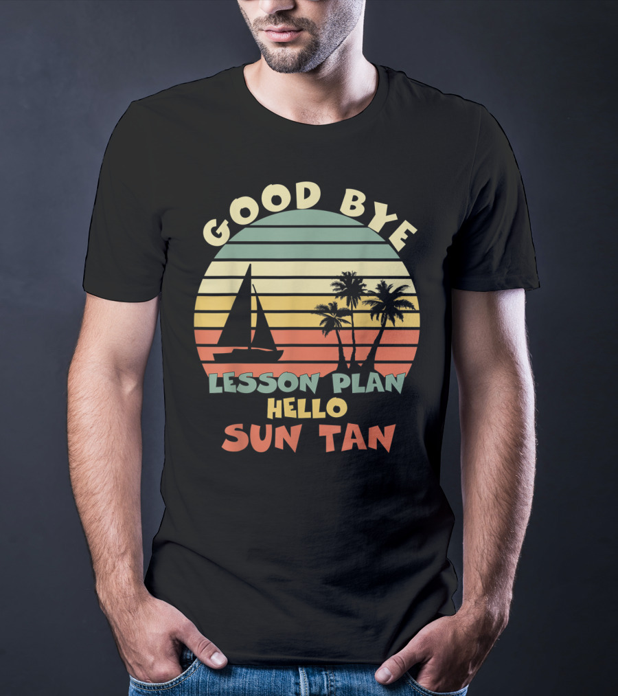Goodbye Lesson Plan Hello Sun Tan Summer Vacation Teacher End Of School T-Shirt