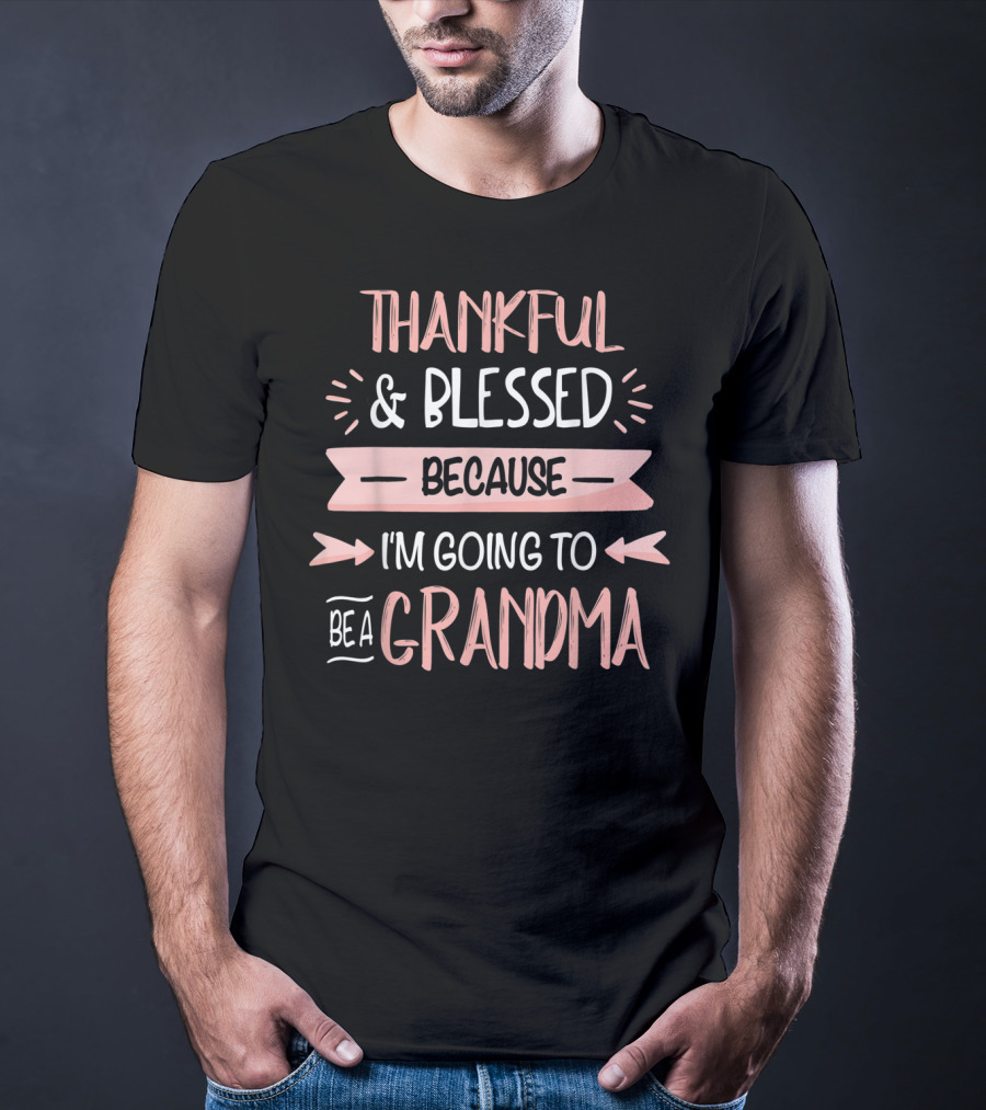 Thankful Blessed Because I'm Going To Be A Grandma T-Shirt
