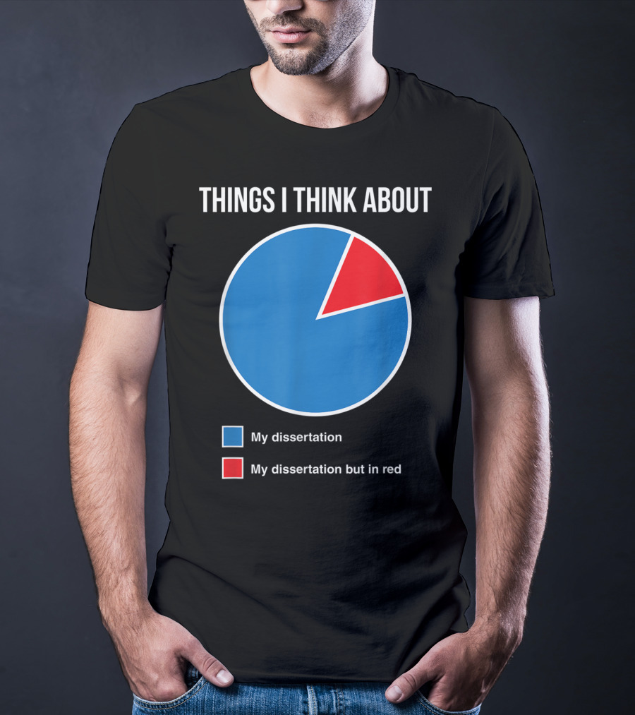 Things I Think About My Dissertation My Dissertation But In Red T-Shirt
