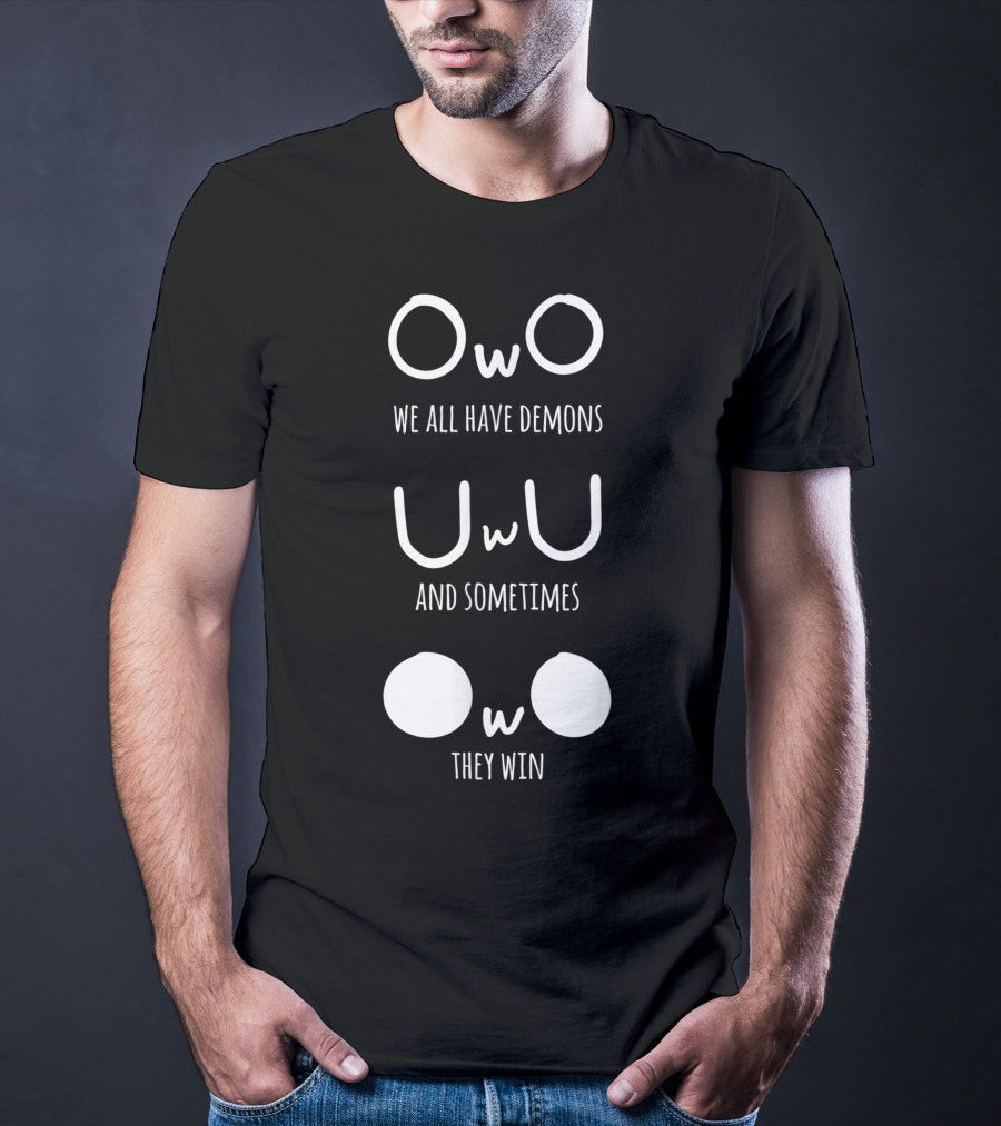 Owo Uwu We All Have Demons And Sometimes They Win T-Shirt