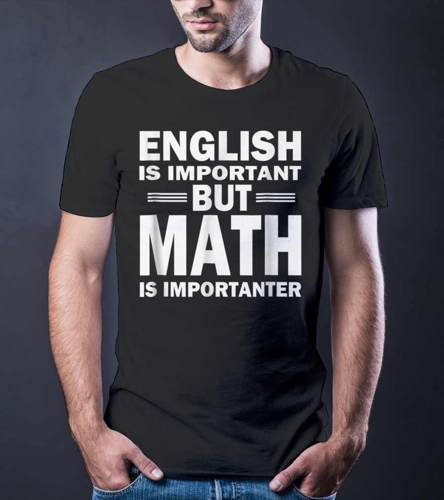 English Is Important But Math Is Importanter Funny Math Science Nerd Birthday T-Shirt