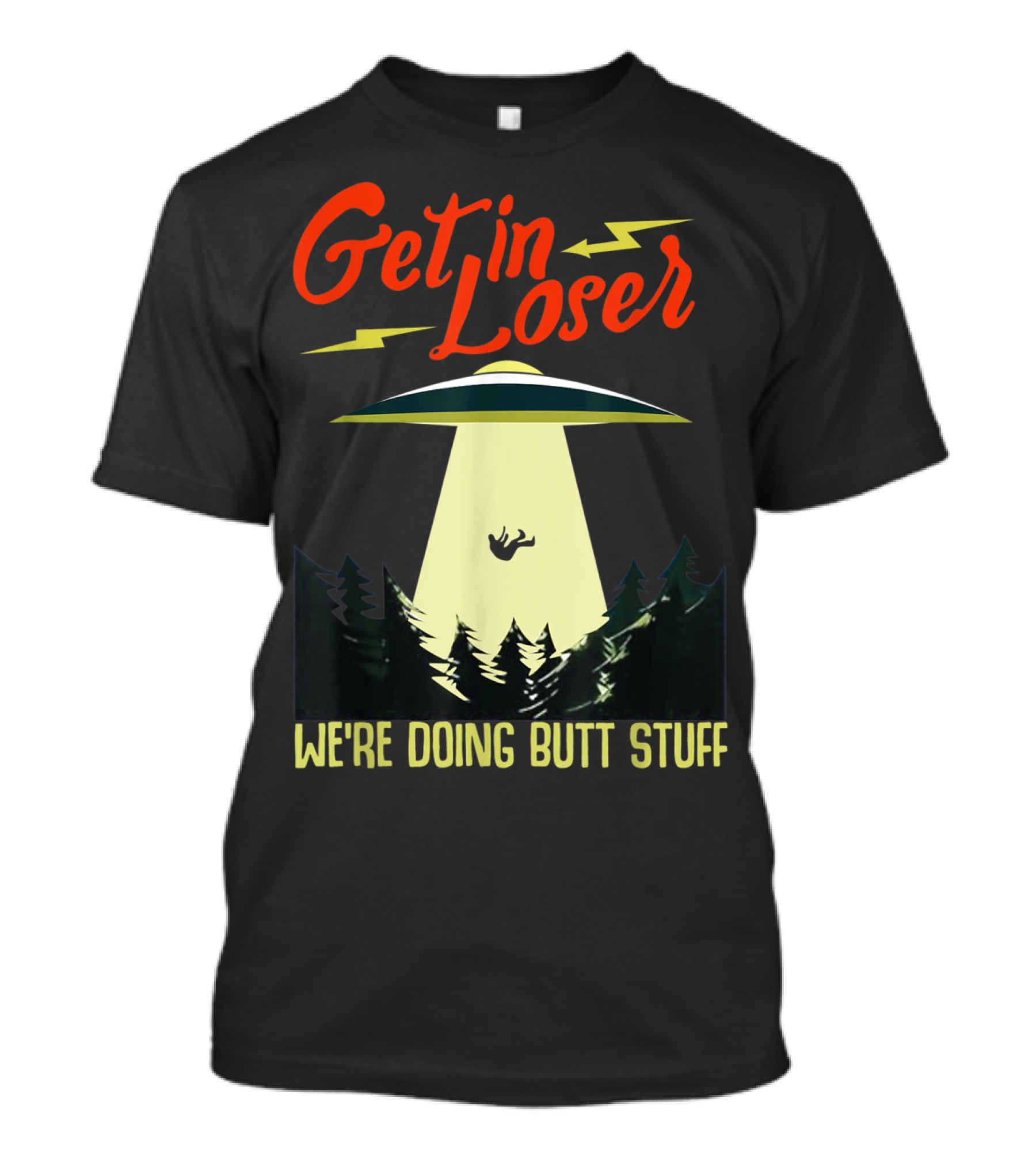 Get In Loser UFO Abduction We're Doing Butts Stuff T-Shirt