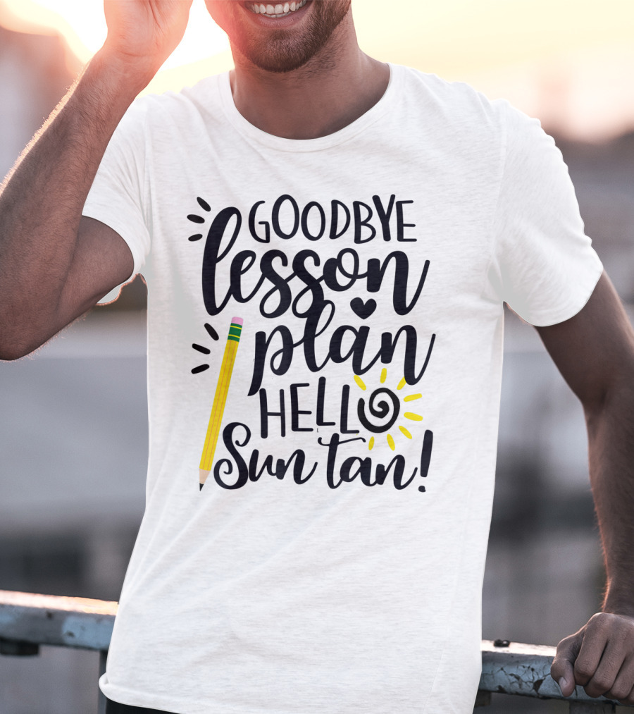 Goodbye Lesson Plan Hello Sun Tan Pencil Sun Teacher T-Shirt