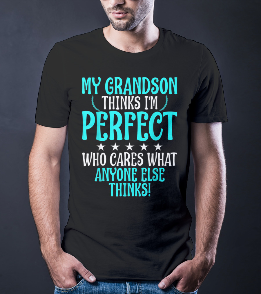 My Grandson Thinks I'm Perfect Who Cares What Anyone Else Thinks T-Shirt