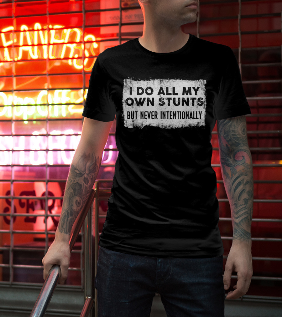I Do All My Own Stunts But Never Intentionally T-Shirt