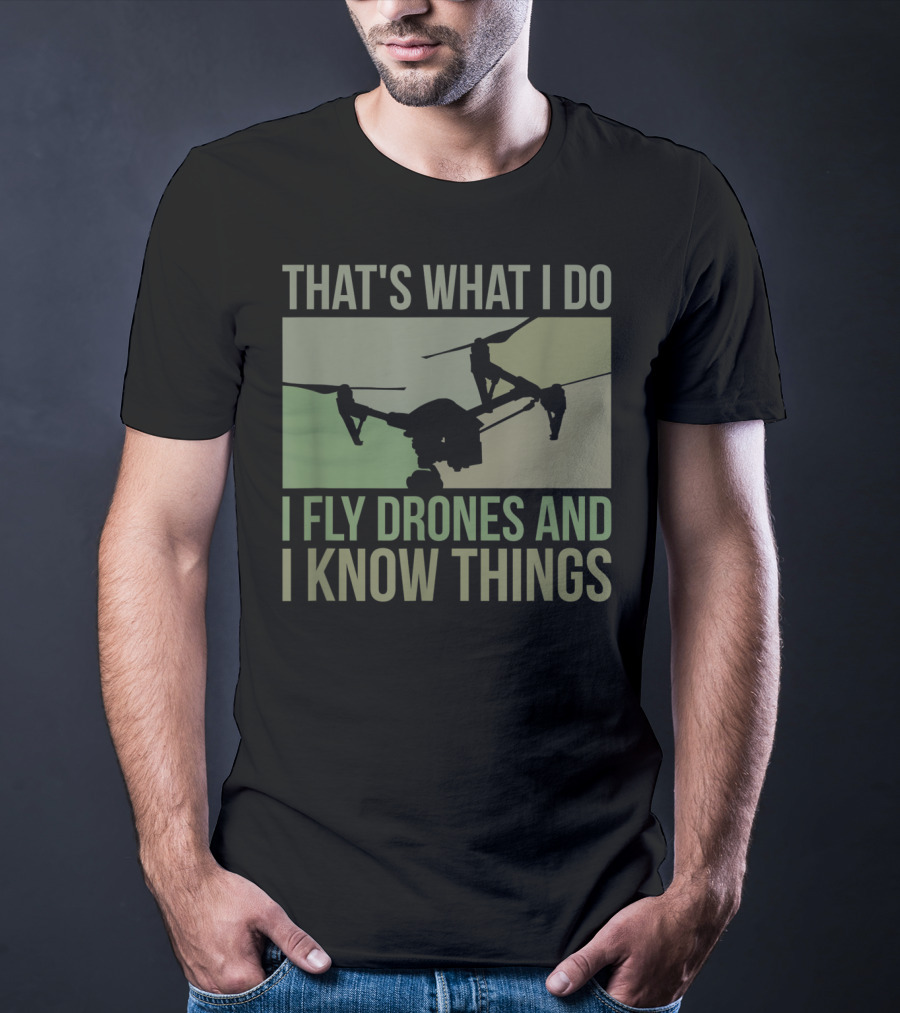That's What I Do I Fly Drones And I Know Things Quad Video Pilot T-Shirt