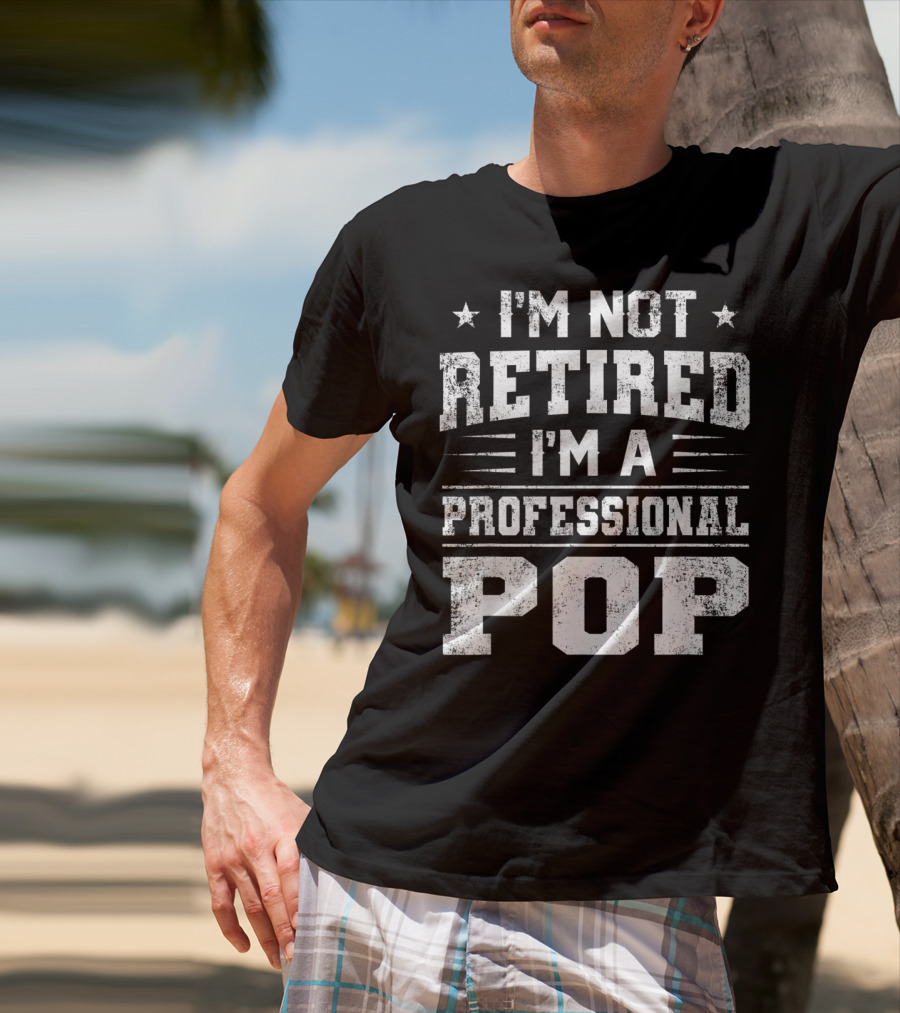 I'm Not Retired I'm A Professional Pop Father T-Shirt