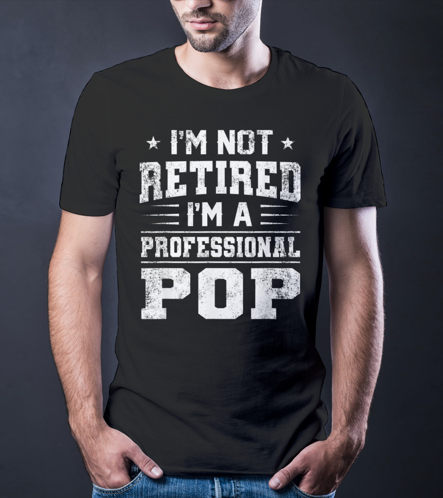 I'm Not Retired I'm A Professional Pop Father T-Shirt