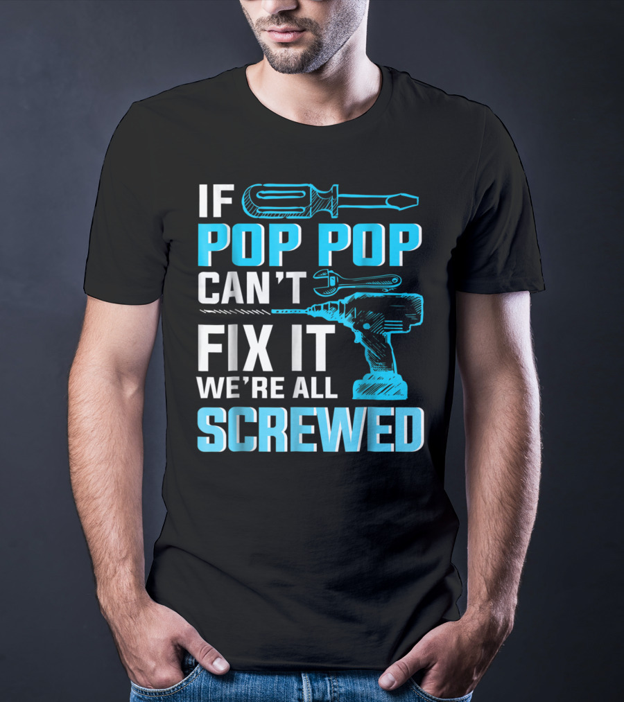 If Pop Pop Can't Fix It We're All Screwed With Screwdriver And Wrench T-Shirt