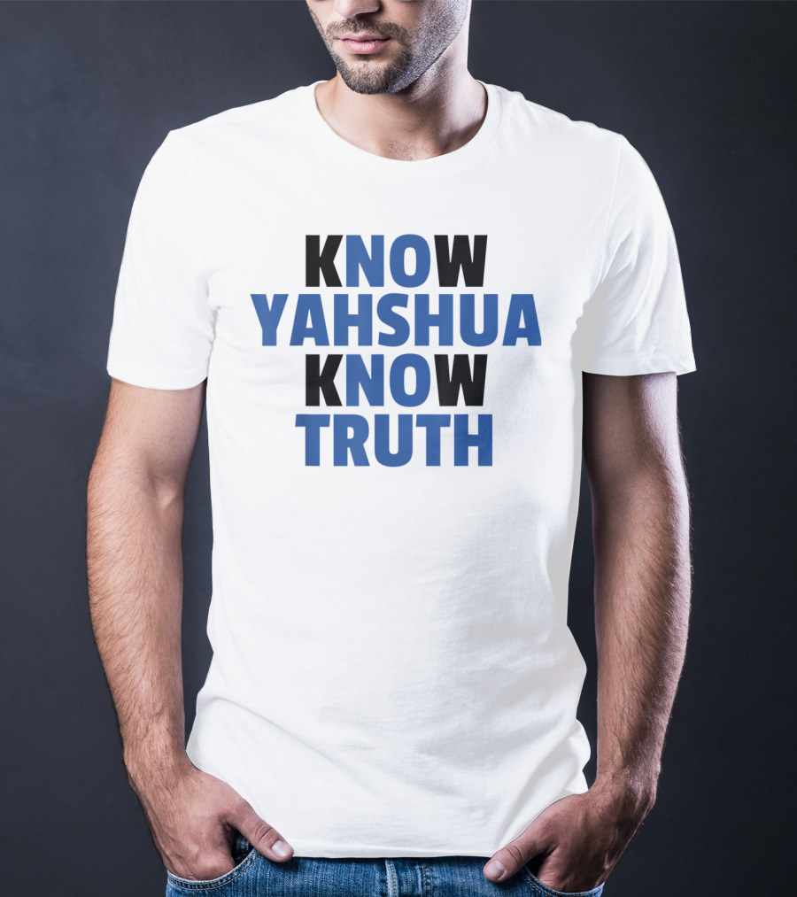 Know Yahshua Know Truth No Yahshua No Truth T-Shirt