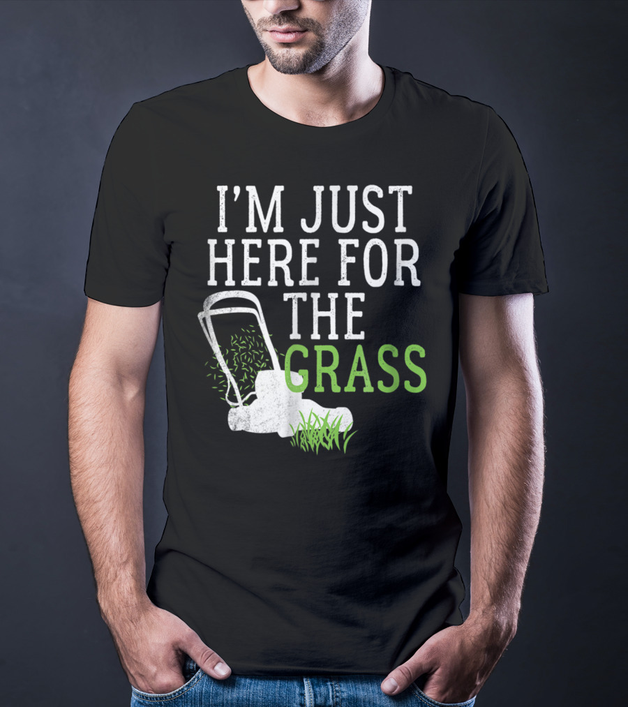 I'm Just Here For The Grass Lawn Care Funny Lawn Mower T-Shirt