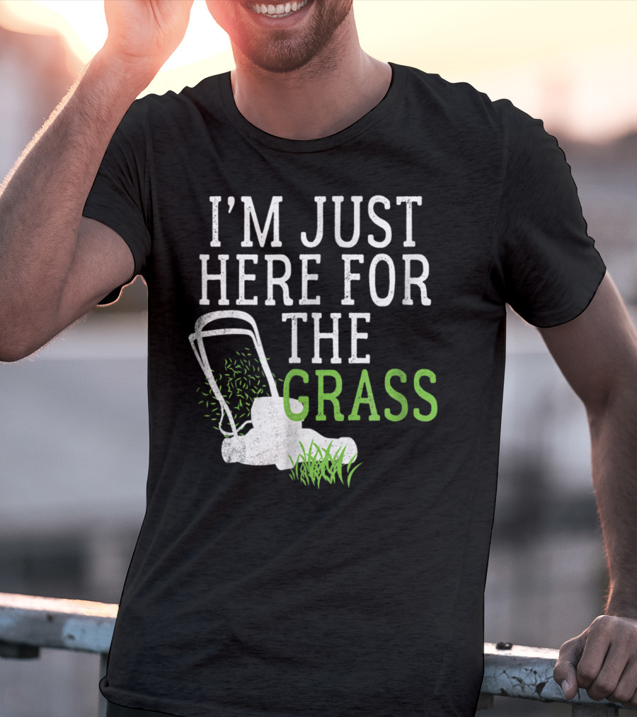 I'm Just Here For The Grass Lawn Care Funny Lawn Mower T-Shirt