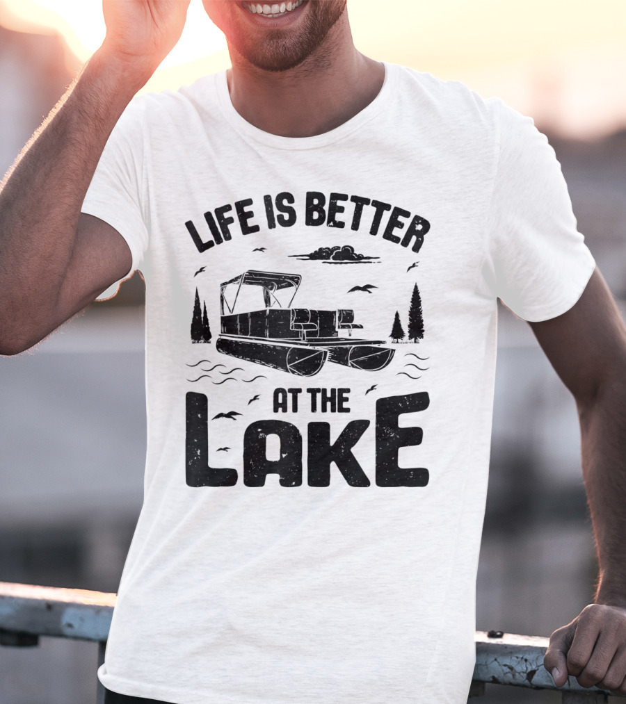 Life Is Better At The Lake Pontoon Boat Adventure T-Shirt