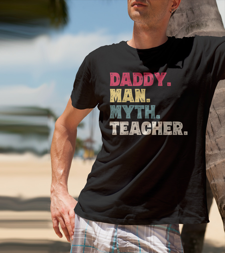 Daddy Man Myth Teacher Father's Day T-Shirt