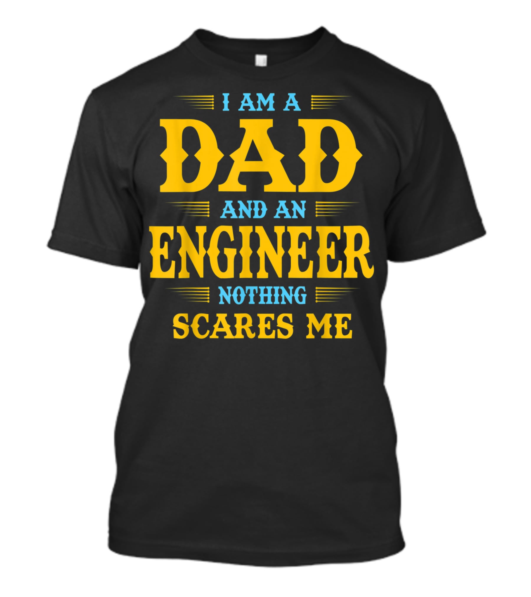 I Am A Dad And An Engineer Nothing Scares Me T-Shirt