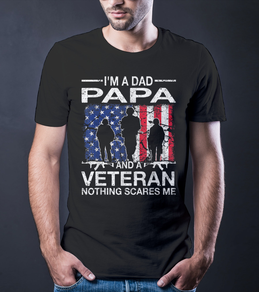I'M A DAD PAPA AND A VETERAN NOTHING SCARES ME T-Shirt
