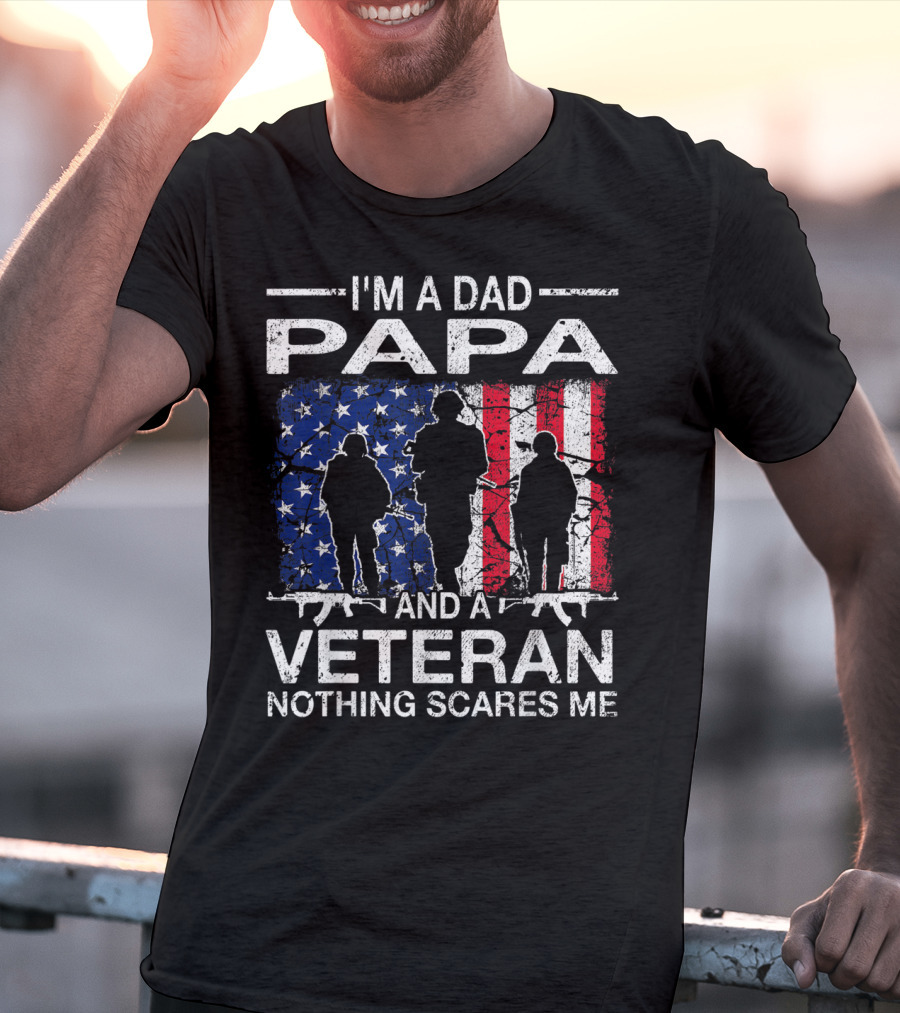 I'M A DAD PAPA AND A VETERAN NOTHING SCARES ME T-Shirt