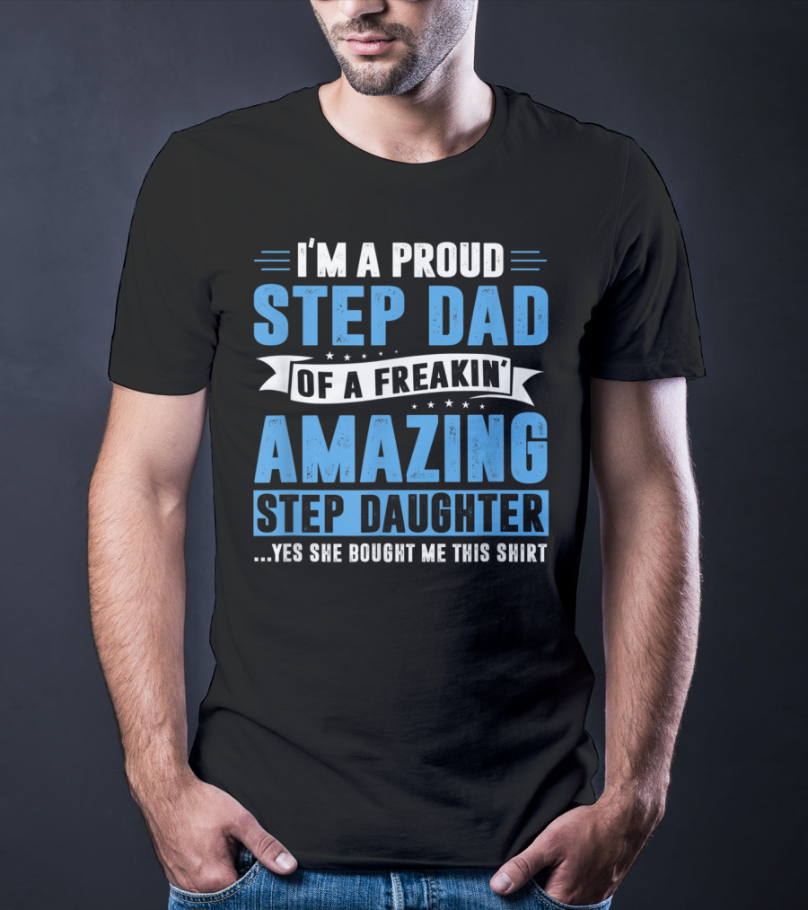Mens I'm A Proud Step Dad Of A Freakin' Amazing Step Daughter Father's Day T-Shirt