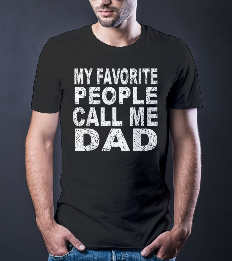 My Favorite People Call Me Dad Father's T-Shirt