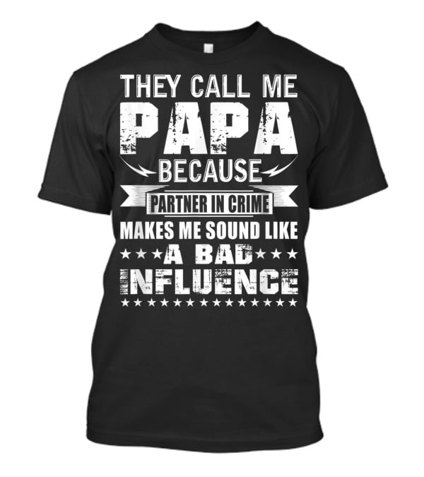 They Call Me Papa Because Partner In Crime Makes Me Sound Like A Bad Influence T-Shirt