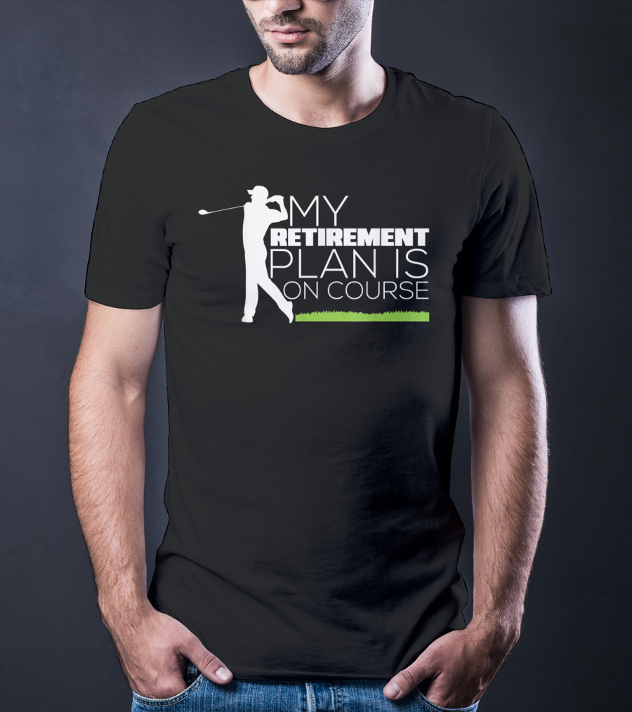 My Retirement Plan Is On Course Funny Golf Retired Golfer T-Shirt