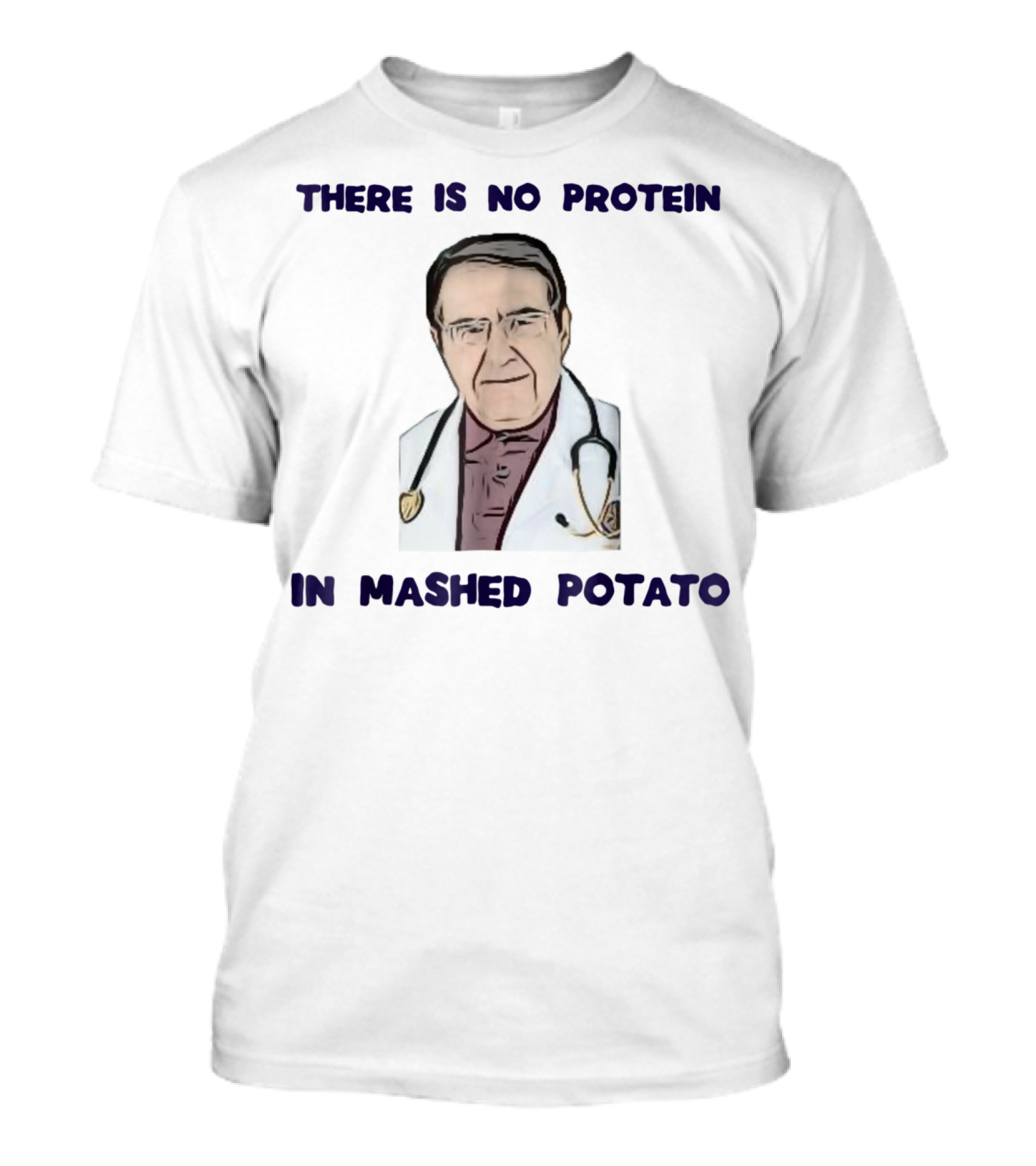 There Is No Protein In Mashed Potato Dr Diet Life Doctor T-Shirt