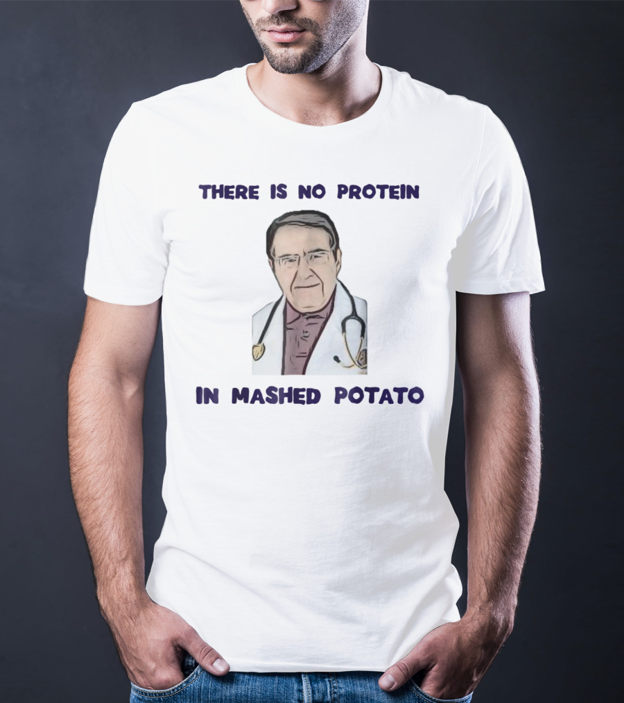 There Is No Protein In Mashed Potato Dr Diet Life Doctor T-Shirt