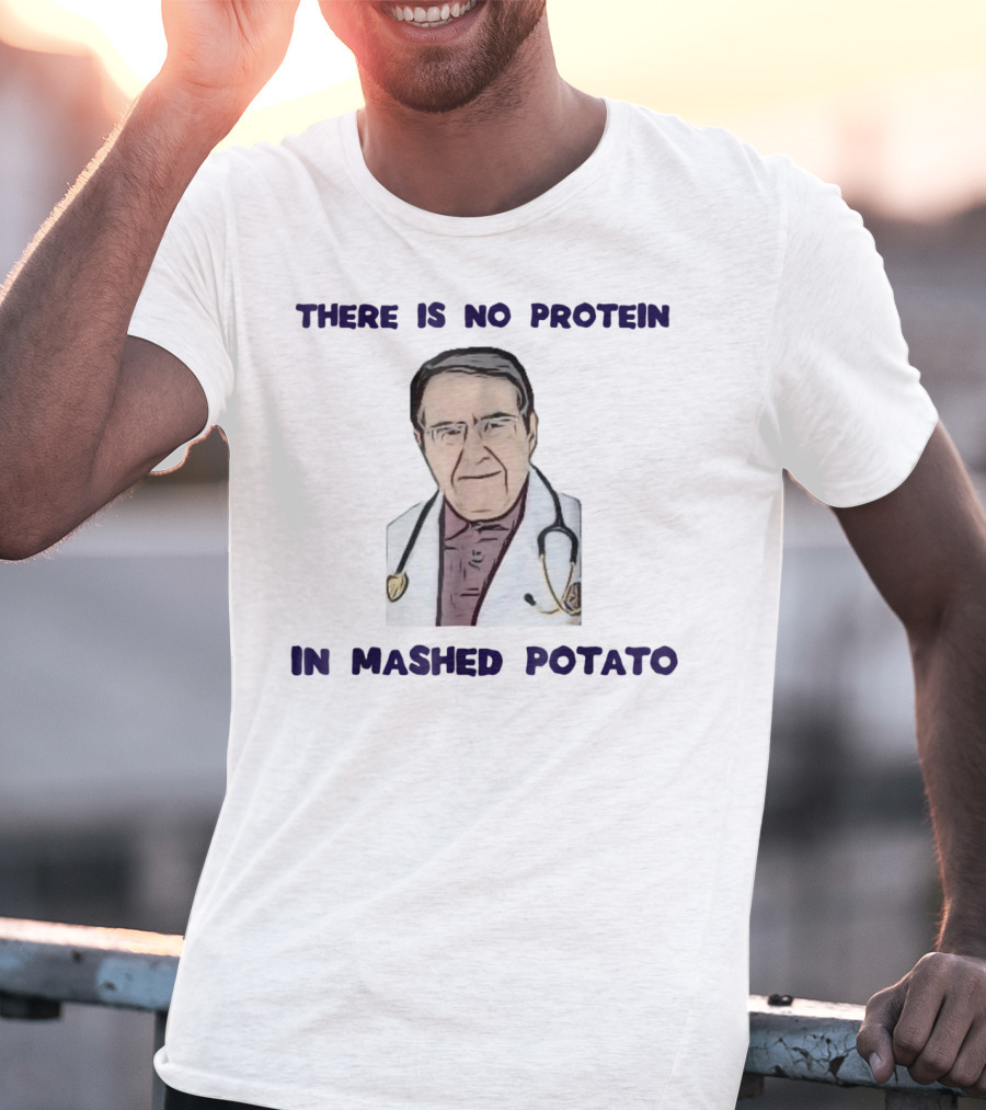 There Is No Protein In Mashed Potato Dr Diet Life Doctor T-Shirt