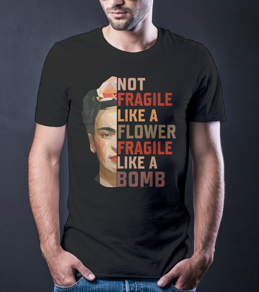 Not Fragile Like A Flower Fragile Like A Bomb Fun Frida Kahlo T-Shirt