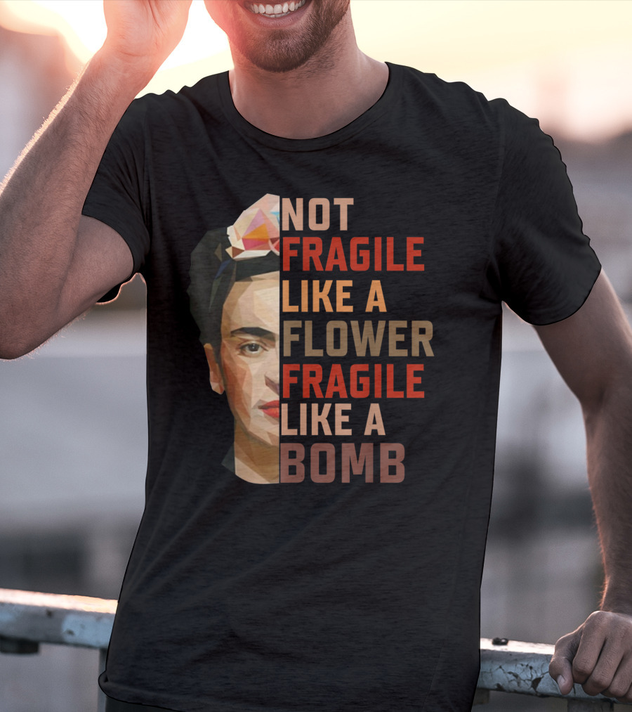Not Fragile Like A Flower Fragile Like A Bomb Fun Frida Kahlo T-Shirt