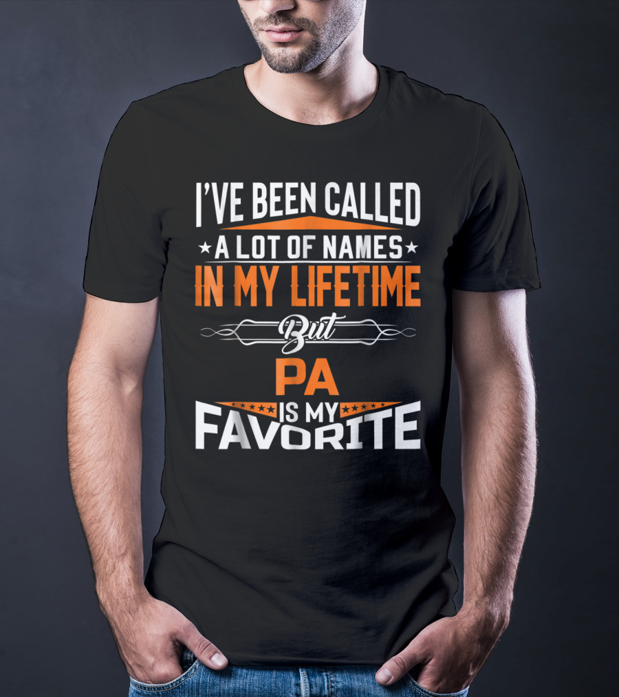 I've Been Called A Lot Of Names In My Lifetime But Pa Is My Favorite T-Shirt
