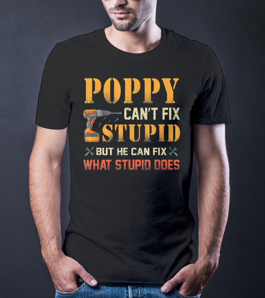 Poppy Can't Fix Stupid But He Can Fix What Stupid Does Drill Tool T-Shirt