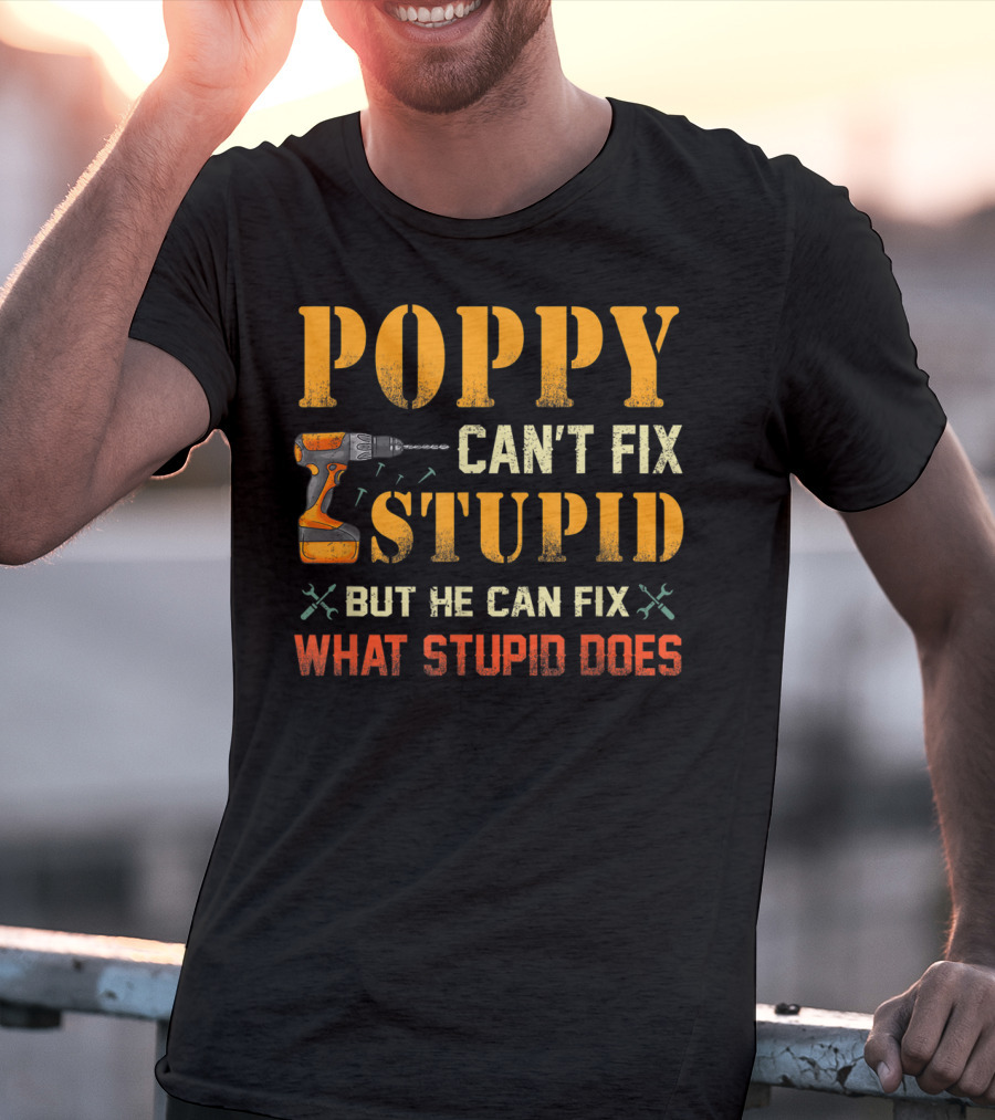 Poppy Can't Fix Stupid But He Can Fix What Stupid Does Drill Tool T-Shirt