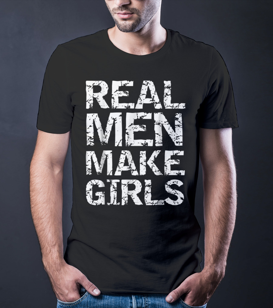 Real Men Make Girls Funny Girl Dad Fro T-Shirt
