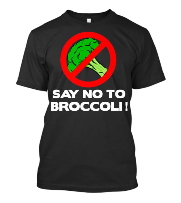 Say No To Broccoli I Hate Broccoli Worst Vegetable T-Shirt