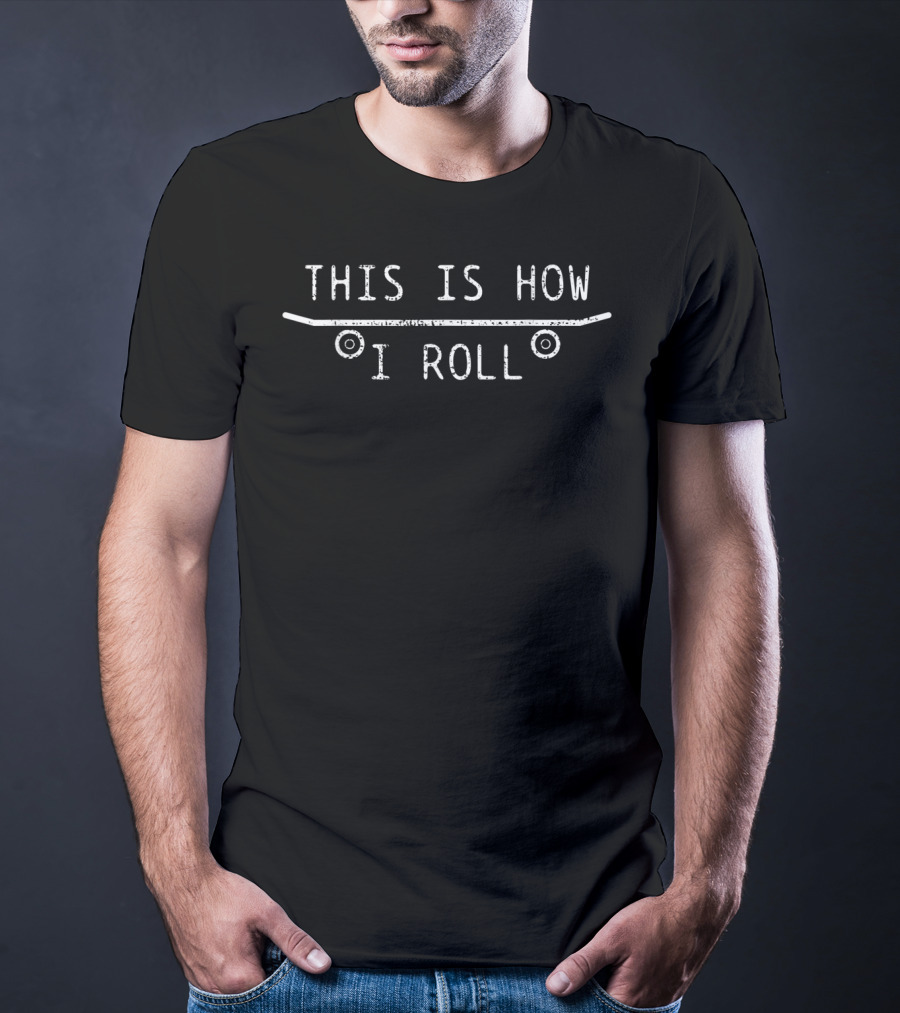 THIS IS HOW I ROLL Skateboard Skateboarder T-Shirt