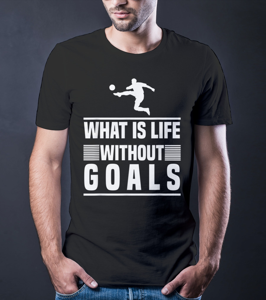 What Is Life Without Goals Soccer Player Kick T-Shirt