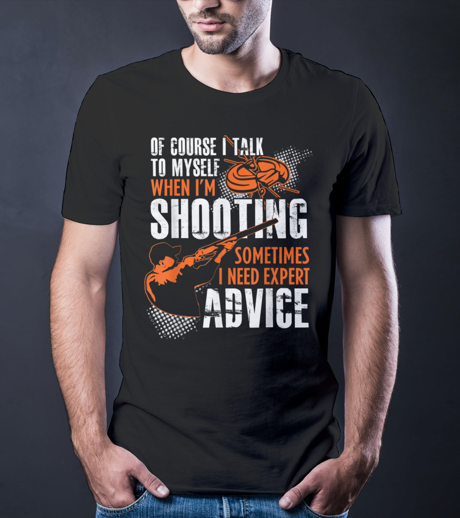 Of Course I Talk To Myself When I'm Shooting Sometimes I Need Expert Advice T-Shirt