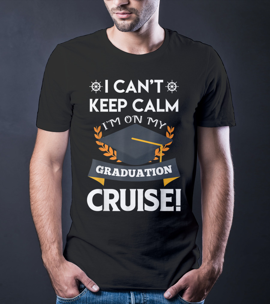 I Can't Keep Calm I'm On My Graduation Cruise Graduation Cap And Nautical Wheel T-Shirt
