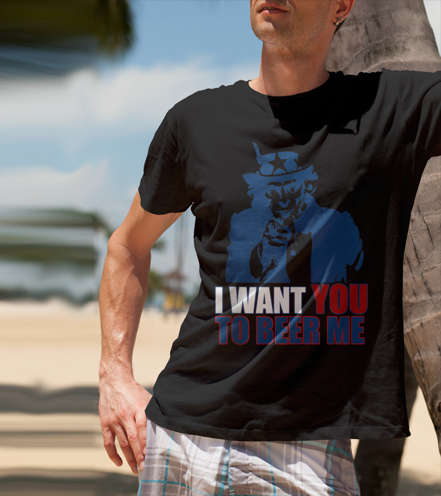 I WANT YOU TO BEER ME Uncle Sam July 4 Drinking Me T-Shirt
